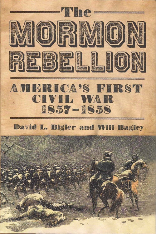 Item #59141 The Mormon Rebellion: America's First Civil War, 1857-1858. David L. Bigler, Will Bagley.