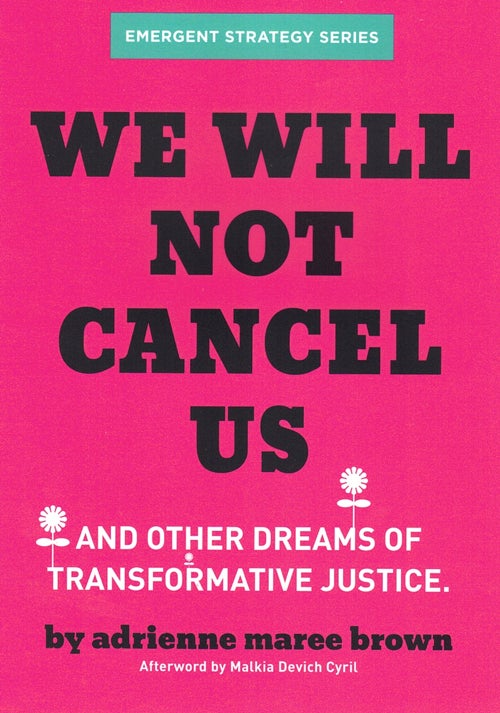 Item #59172 We Will Not Cancel Us: And Other Dreams of Transformative Justice. adrienne maree brown, Malkia Devich Cyril, Afterword.