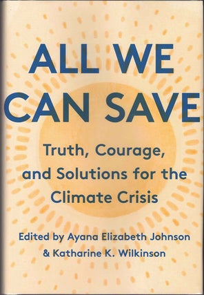 Item #59234 All We Can Save: Truth, Courage, and Solutions for the Climate Crisis. Ayana...