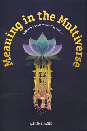 Item #59389 Meaning in the Multiverse: A Skeptic's Guide to a Loving Cosmos. Justin A. Harnish