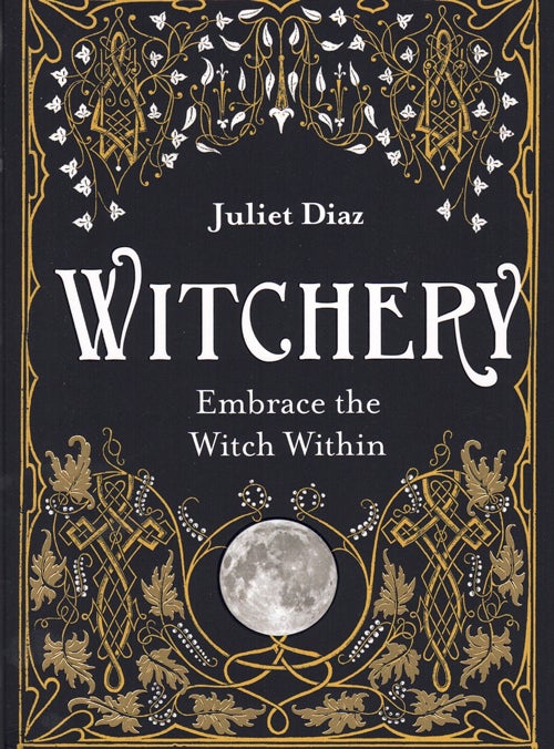 Item #59432 Witchery: Embrace the Witch Within. Juliet Diaz.