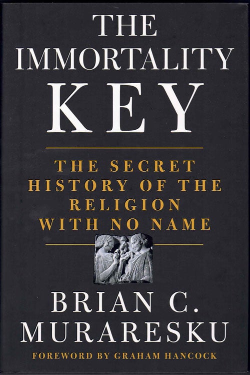 Item #59459 The Immortality Key: The Secret History of the Religion With No Name. Brian C. Muraresku, Graham Hancock, Foreword.