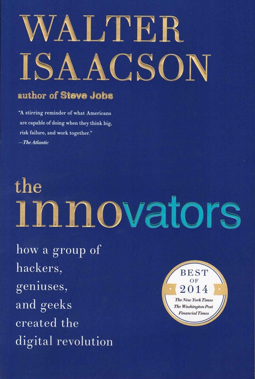 Item #59493 The Innovators: How a Group of Hackers, Geniuses, and Geeks Created the Digital Revolution. Walter Isaacson.