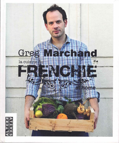 Item #59571 la cuisine du Frenchie at home. Grégory Marchand.