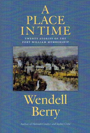 Item #59706 A Place in Time: Twenty Stories of the Port William Membership. Wendell Berry