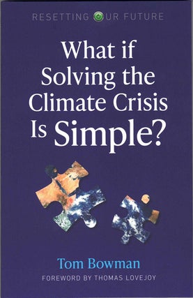 Item #59746 What if Solving the Climate Crisis Is Simple? Tom Bowman, Thomas Lovejoy, Foreword