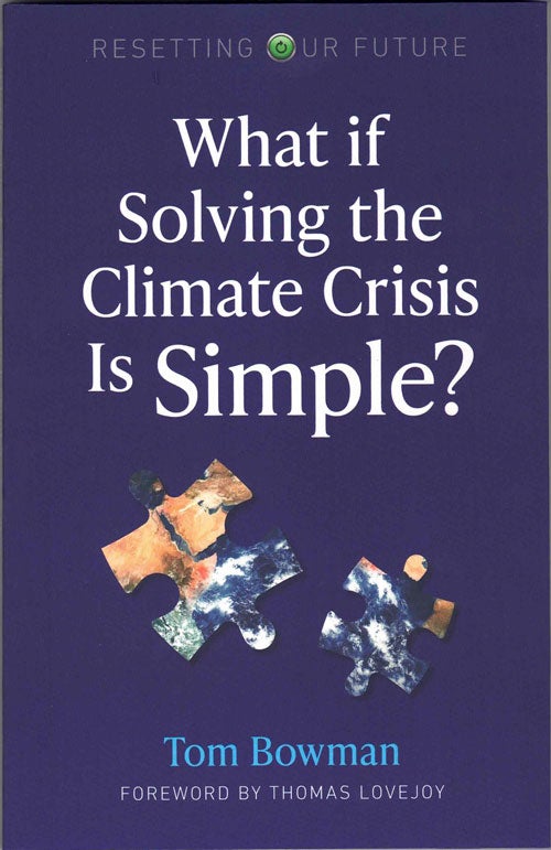 Item #59746 What if Solving the Climate Crisis Is Simple? Tom Bowman, Thomas Lovejoy, Foreword.