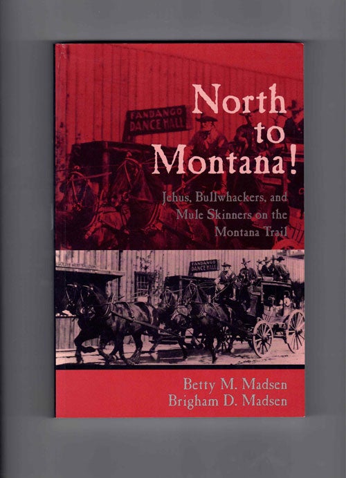Item #59764 North to Montana! Jehus, Bullwhackers, and Mule Skinners on the Montana Trail. Betty M. Madsen, Brigham D. Madsen.