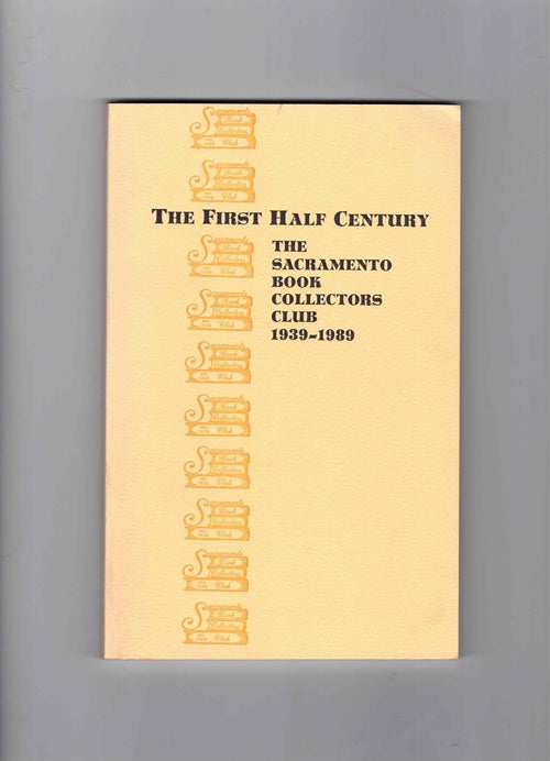 Item #59773 The First Half Century: The Sacramento Book Collectors Club 1939-1989. Vincent J. Lozito.