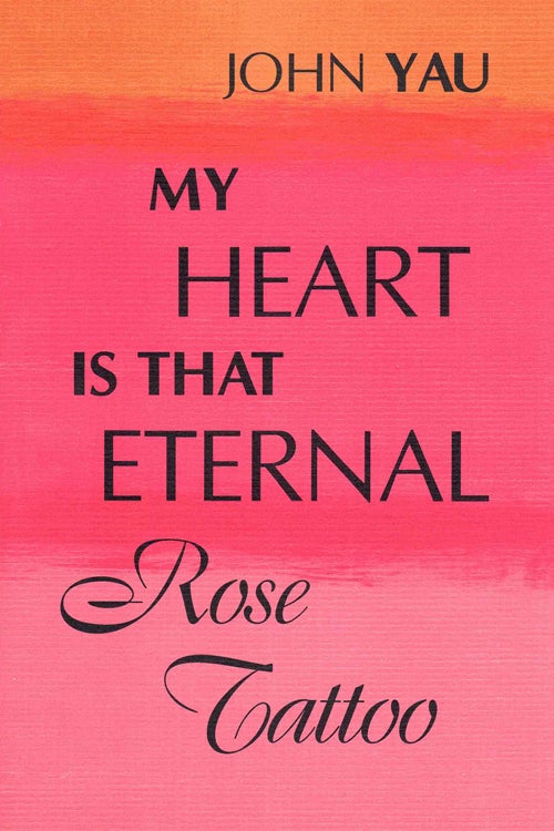 Item #59793 My Heart is that Eternal Rose tattoo. John Yau.