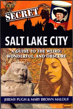 Item #59978 Secret Salt Lake City: A Guide to the Weird, Wonderful and Obscure. Jeremy Pugh, Mary...