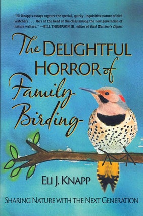 Item #60067 The Delightful Horror of Family Birding. Eli J. Knapp