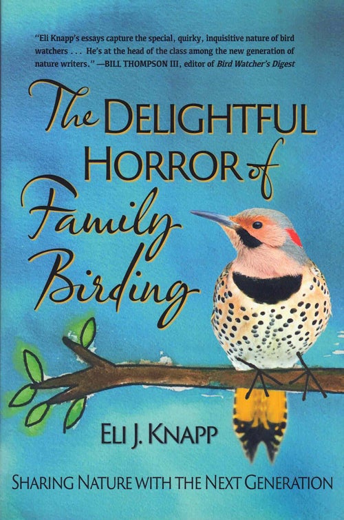 Item #60067 The Delightful Horror of Family Birding. Eli J. Knapp.