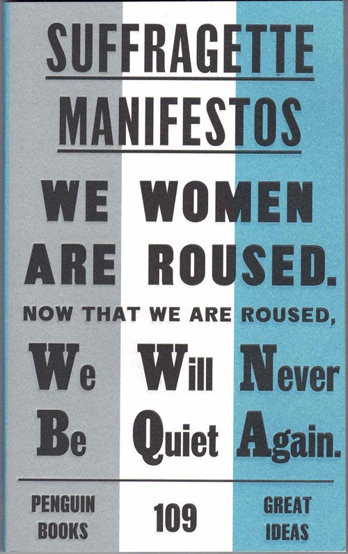 Item #60068 Suffragette Manifestos: We Women Are Roused. Now That We Are Roused, We Will Never Be Quiet Again. Barbara Bodichon, Frances Power Cobbe, Eva Gore-Booth, Constance Smedley.