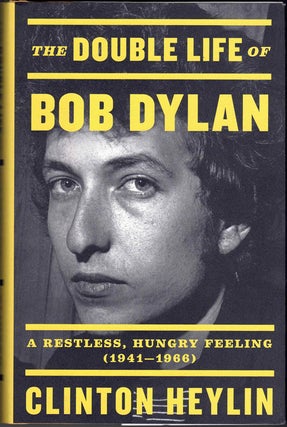 Item #60114 The Double Life of Bob Dylan: A Restless, Hungry Feeling (1941-1966). Clinton Heylin