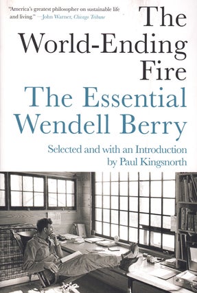 Item #60142 The World-Ending Fire: The Essential Wendell Berry. Wendell Berry, Paul Kingsnorth,...