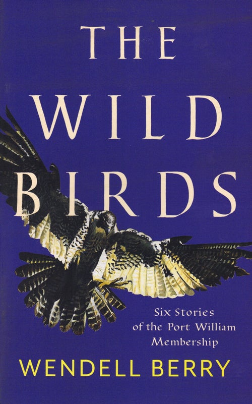 Item #60143 The Wild Birds: Six Stories of the Port William Membership. Wendell Berry.