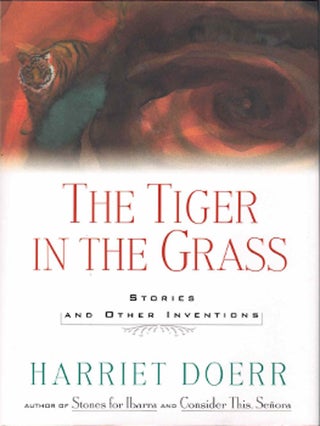 Item #60152 The Tiger in the Grass: Stories and Other Inventions. Harriet Doerr