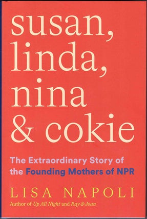 Item #60358 Susan, Linda, Nina & Cokie: The Extraordinary Story of the Founding Mothers of NPR....