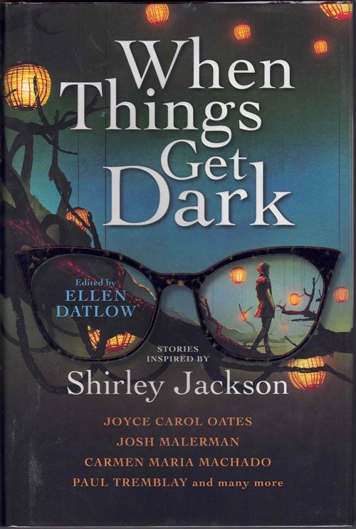 Item #60631 When Things Get Dark: Stories Inspired by Shirley Jackson. Shirley Jackson, Joyce Carol Oates, Carmen Maria Machado, Stephen Graham Jones, Ellen Datlow.