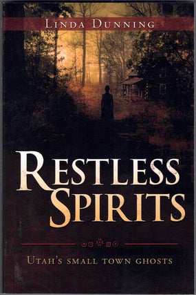 Item #60633 Restless Spirits: Utah's Small Town Ghosts. Linda Dunning