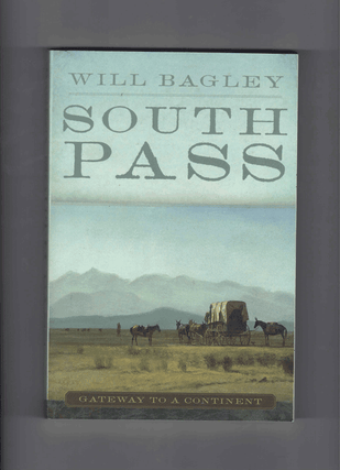 Item #60690 South Pass: Gateway to a Continent. Will Bagley