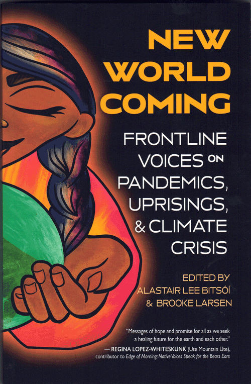 Item #60775 New World Coming; Frontline Voices on Pandemics, Uprisings, & Climate Crisis. Alastair Lee Bitsóí, Brooke Larson.