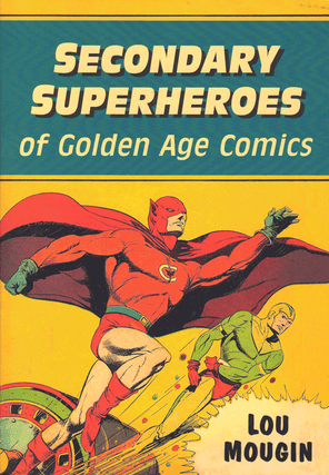 Item #60841 Secondary Superheroes of Golden Age Comics. Lou Mougin