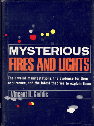 Mysterious Fires and Lights: Their weird manifestations, the evidence for their occurrence, and the latest theories to explain them