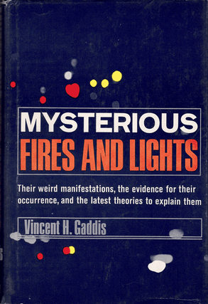 Mysterious Fires and Lights: Their weird manifestations, the evidence for their occurrence, and the latest theories to explain them
