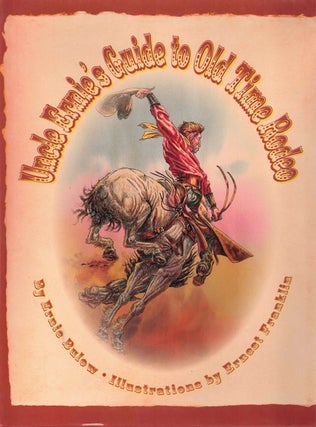 Item #61303 Uncle Ernie's Guide to Old Time Rodeo. Ernie Bulow