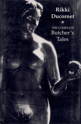 Item #61506 The Complete Butcher's Tales. Rikki Ducornet