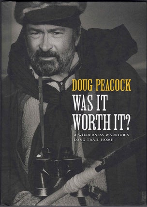 Item #61523 Was It Worth It? A Wilderness Warrior's Long Trail Home. Doug Peacock