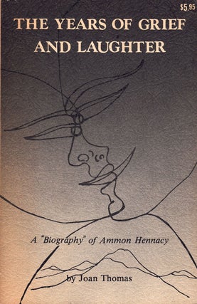 Item #61534 The Years of Grief and Laughter: A "Biography" of Ammon Hennacy. Joan Thomas