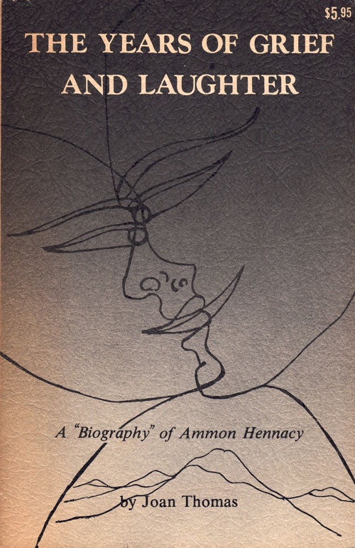 Item #61534 The Years of Grief and Laughter: A "Biography" of Ammon Hennacy. Joan Thomas.