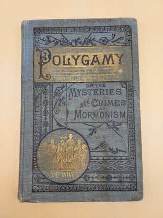 Item #61770 Polygamy; or, the Mysteries and Crimes of Mormonism. Being a Full and Authentic...