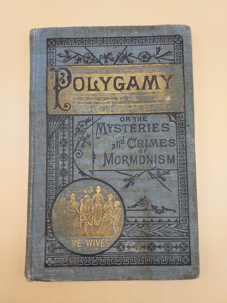 Item #61770 Polygamy; or, the Mysteries and Crimes of Mormonism. Being a Full and Authentic History of this Strange Sect From its Origin to the Present Time [Salesman's Dummy]. John Hansen Beadle.