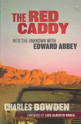 Item #61915 The Red Caddy: Into the Unknown with Edward Abbey. Charles Bowden