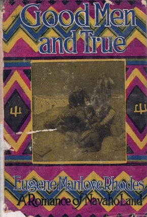 Item #61992 Good Man and True: A Romance of Navaho Land. Eugene Manlove Rhodes