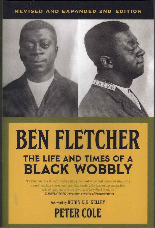 Item #62210 Ben Fletcher: The Life and Times of a Black Wobbly. Peter Cole, Robin D. G. Kelley, Foreword.
