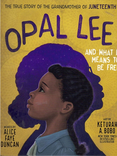 Item #62412 Opal Lee and What It Means to Be Free: The True Story of the Grandmother of Juneteenth. Alice Faye Duncan, Keturah A. Bobo.