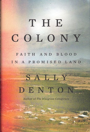 Item #62416 The Colony: Faith and Blood in a Promised Land. Sally Denton
