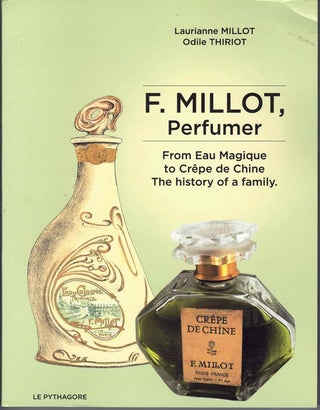 Item #62539 F. Millot, Perfumer: From Eau Magique to Crêpe de Chine, The History of a Family....