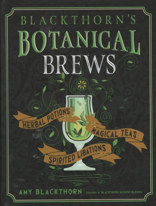 Item #62642 Blackthorn's Botanical Brews: Herbal Potions, Magical Teas, Spirited Libations. Amy Blackthorn.
