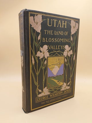 Item #62900 Utah: The Land of Blossoming Valleys. George Wharton James