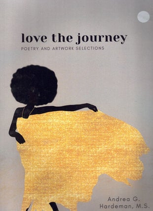 Item #63030 love the journey: Poetry and Artwork Selections. Andrea G. Hardeman
