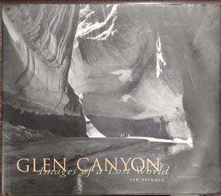 Item #63145 Glen Canyon: Images of a Lost World, Photographs and Recollections. Tad Nichols