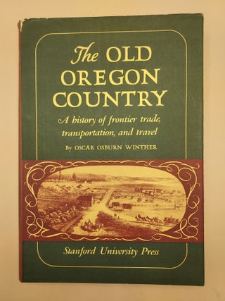 Item #63190 The Old Oregon Country: A History of Frontier Trade, Transportation, and Travel....