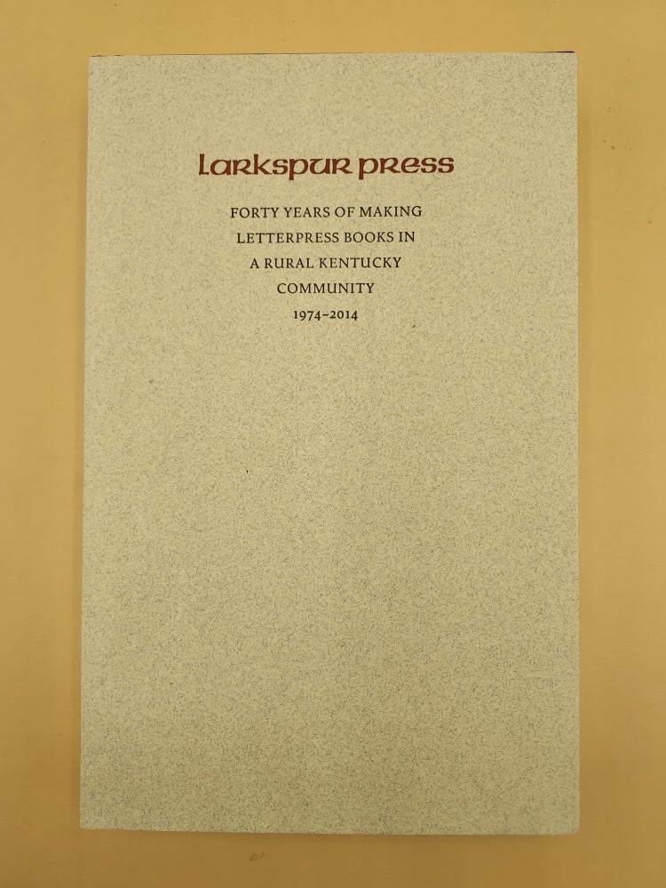 Item #63192 Larkspur Press: Forty Years of Making Books in a Rural Kentucky Community: 1974-2014. Gabrielle Fox, Gray Zeitz, Leslie Shane, Wesley Bates, compiler, binder.