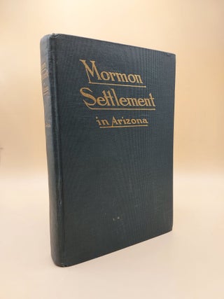 Item #63193 Mormon Settlement in Arizona: A Record of Peaceful Conquest of the Desert. James...